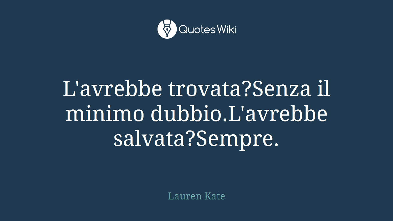 L'avrebbe trovata?Senza il minimo dubbio.L'avrebbe salvata?Sempre.