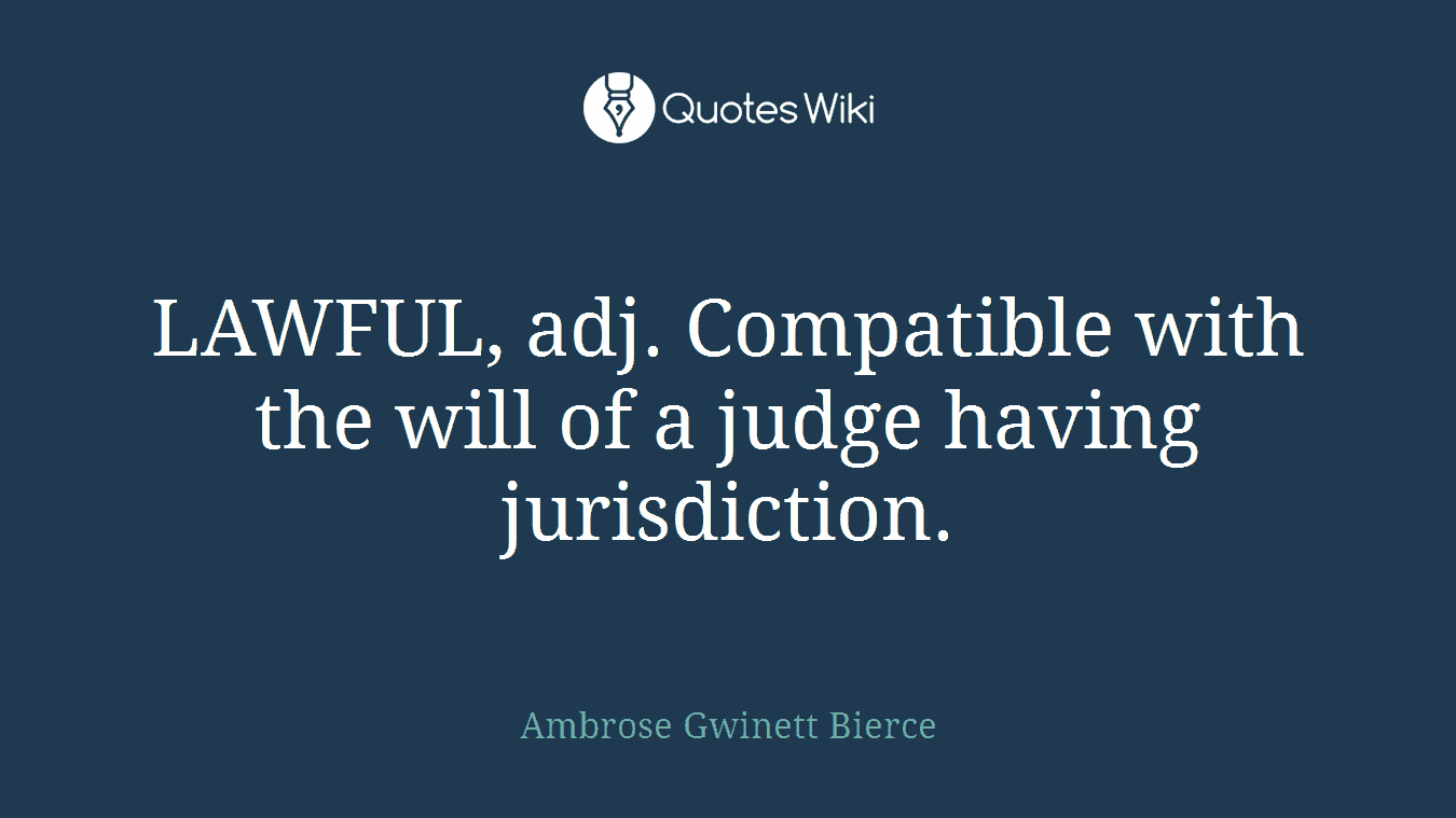 LAWFUL, adj. Compatible with the will of a judge having jurisdiction.