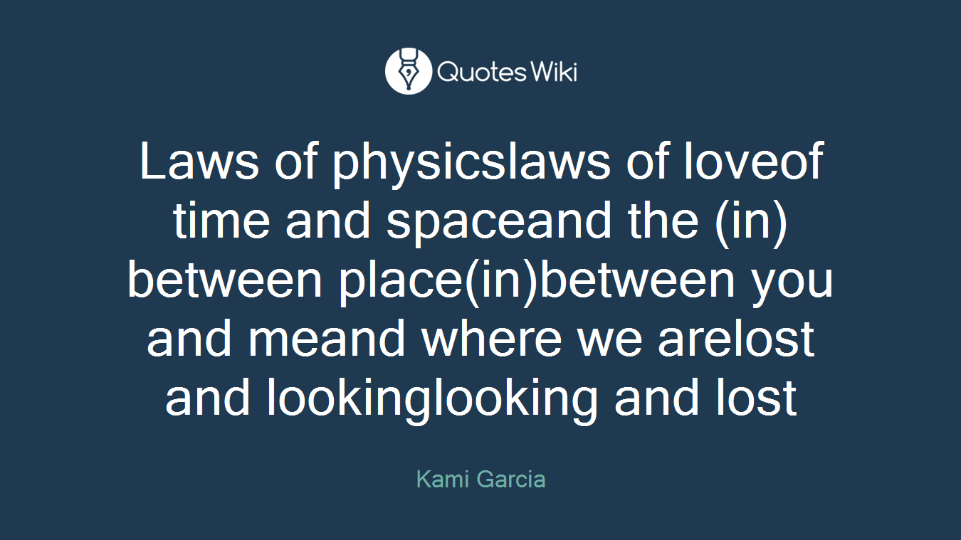 Laws of physicslaws of loveof time and spaceand the (in)between place(in)between you and meand where we arelost and lookinglooking and lost