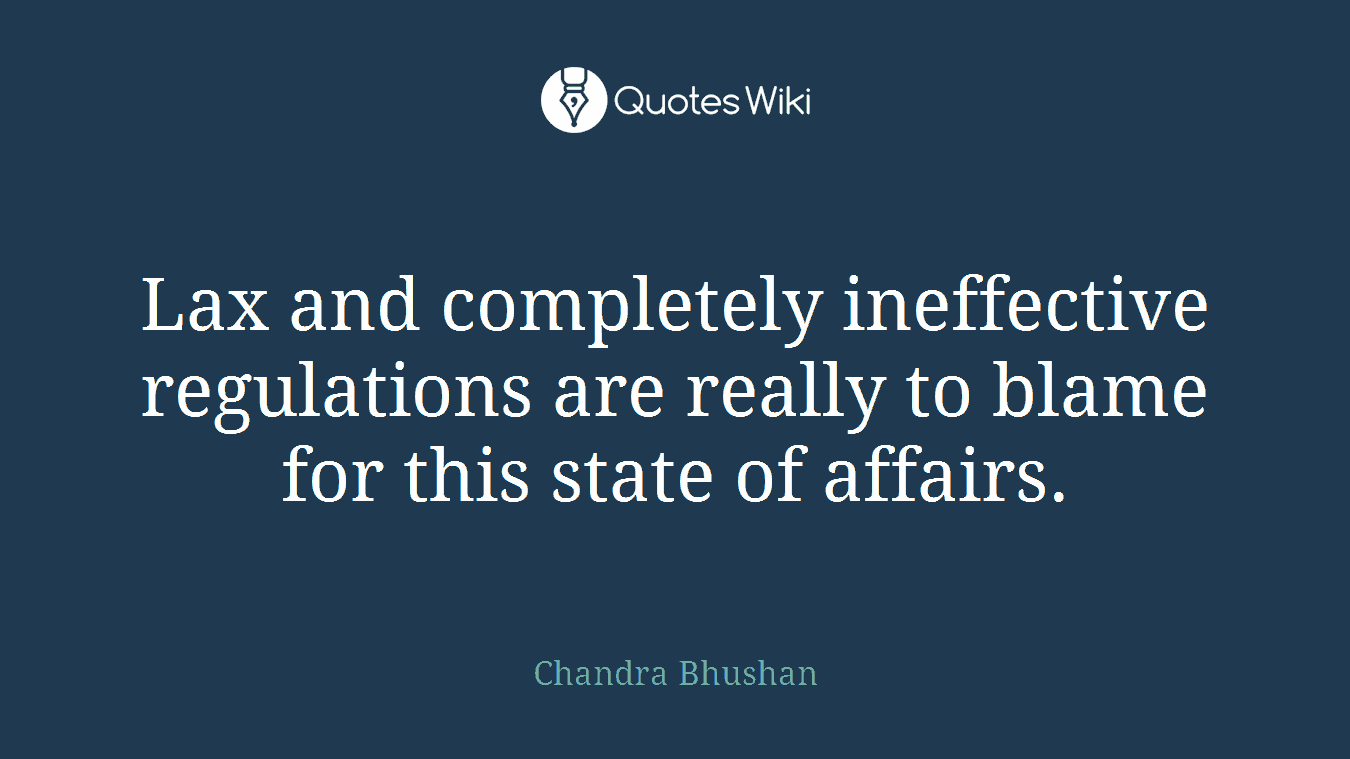 Lax and completely ineffective regulations are really to blame for this state of affairs.
