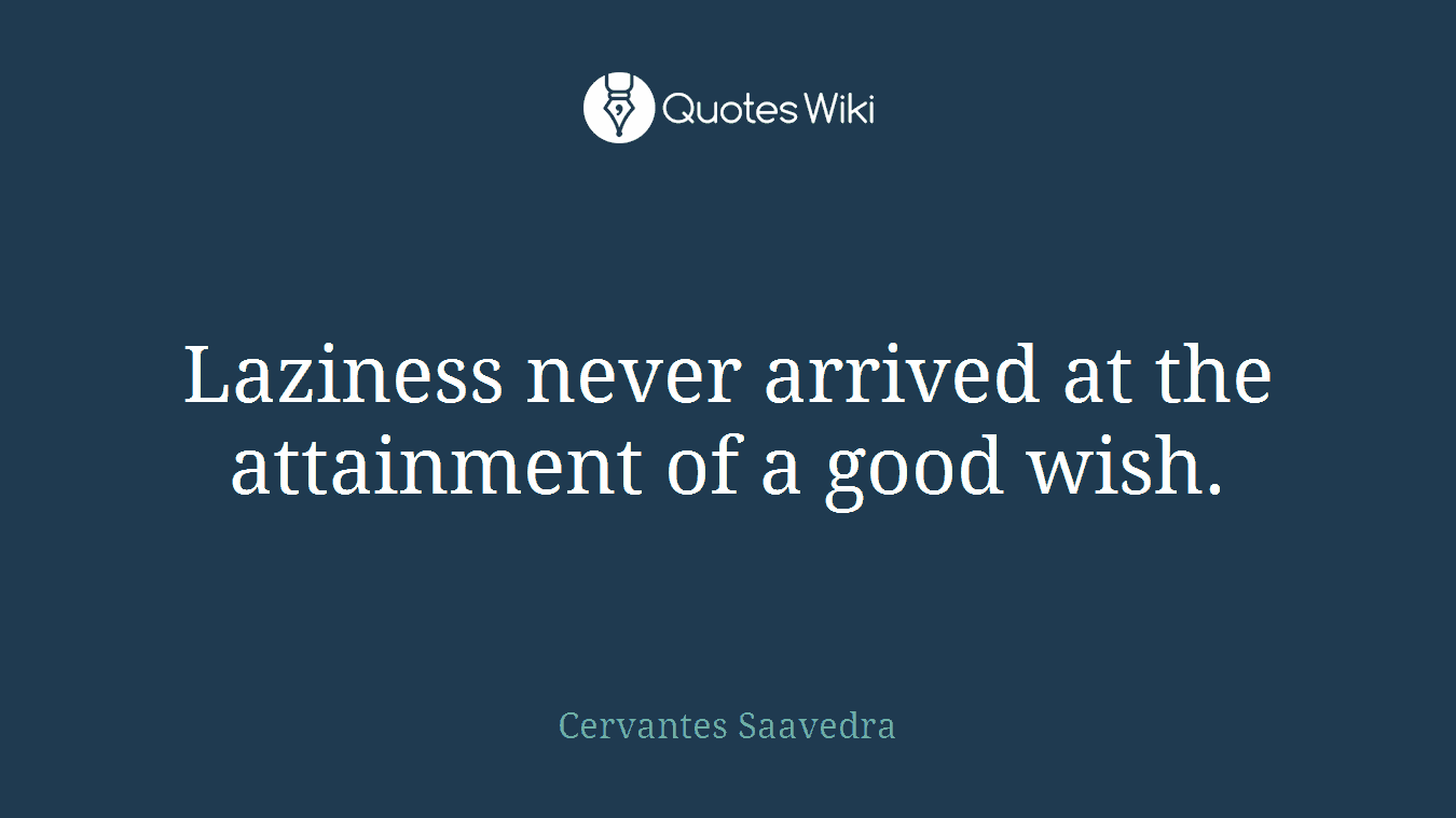 Laziness never arrived at the attainment of a good wish.