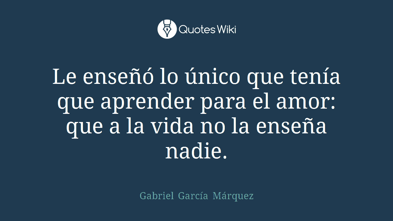 Le enseñó lo único que tenía que aprender para el amor: que a la vida no la enseña nadie.