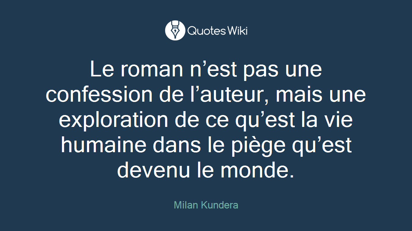 Le roman n’est pas une confession de l’auteur, mais une exploration de ce qu’est la vie humaine dans le piège qu’est devenu le monde.