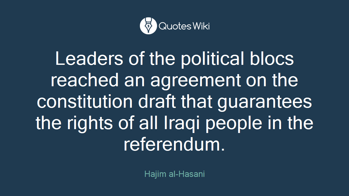 Leaders of the political blocs reached an agreement on the constitution draft that guarantees the rights of all Iraqi people in the referendum.