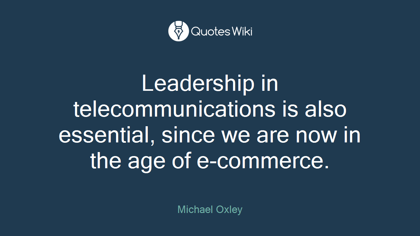 Leadership in telecommunications is also essential, since we are now in the age of e-commerce.