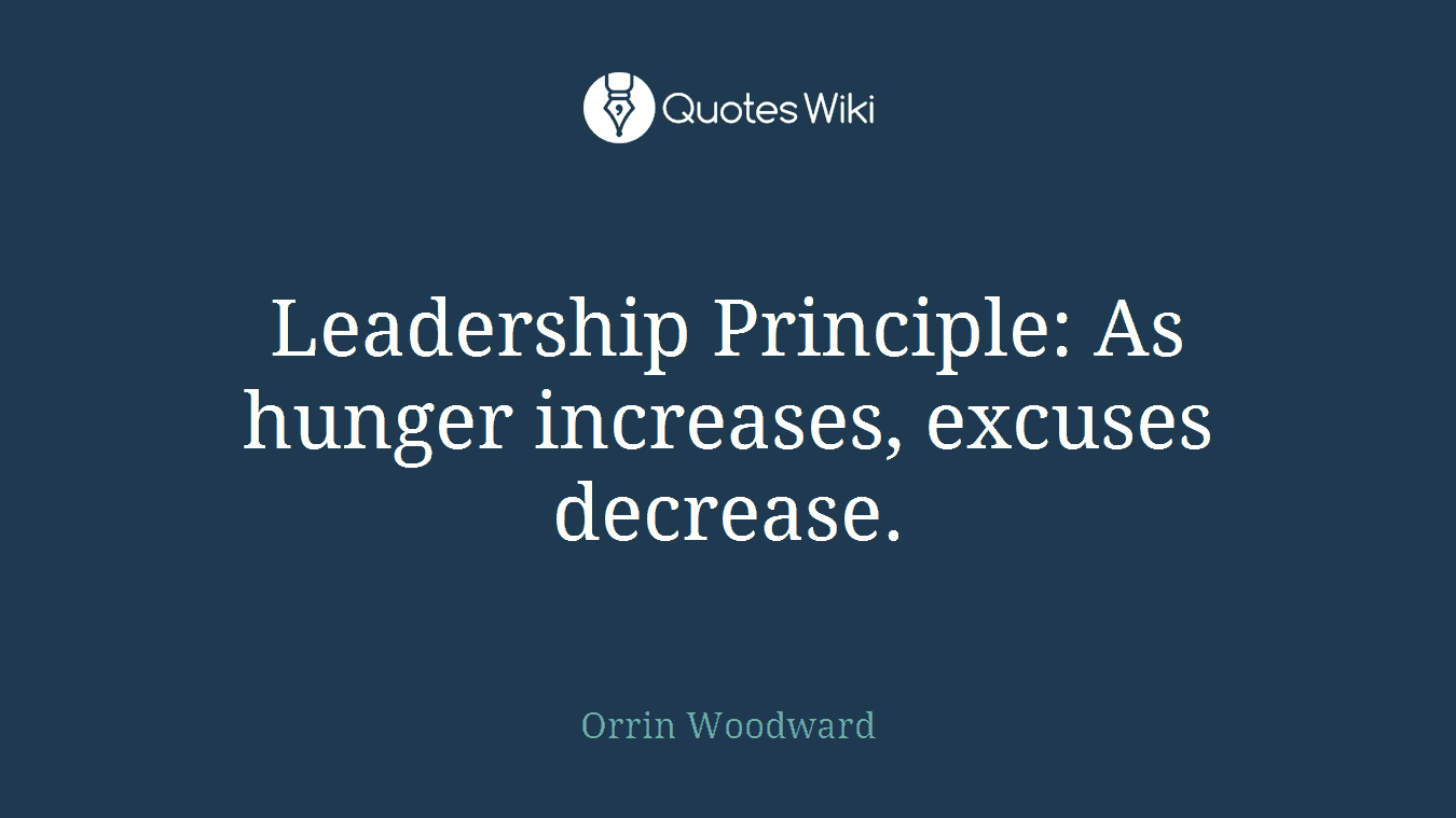 Leadership Principle: As hunger increases, excuses decrease.
