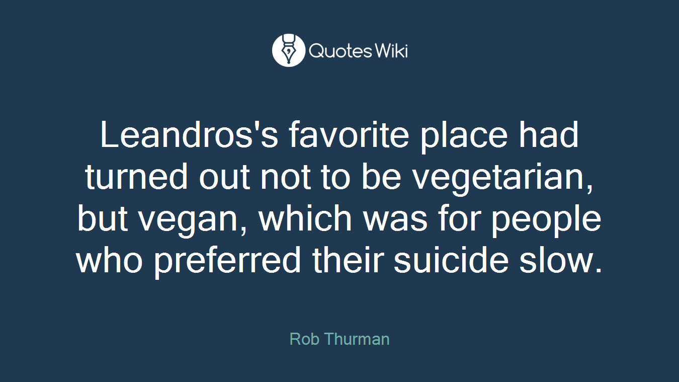 Leandros's favorite place had turned out not to be vegetarian, but vegan, which was for people who preferred their suicide slow.