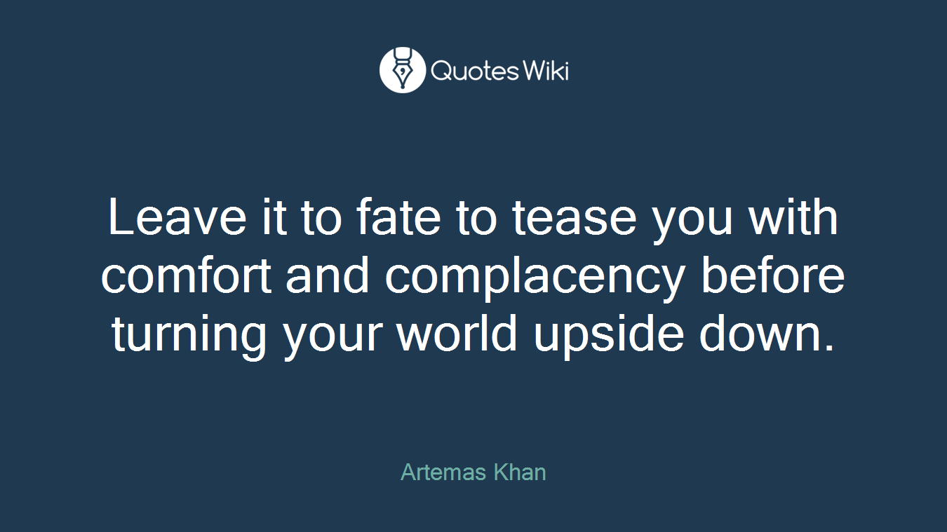 Leave it to fate to tease you with comfort and complacency before turning your world upside down.