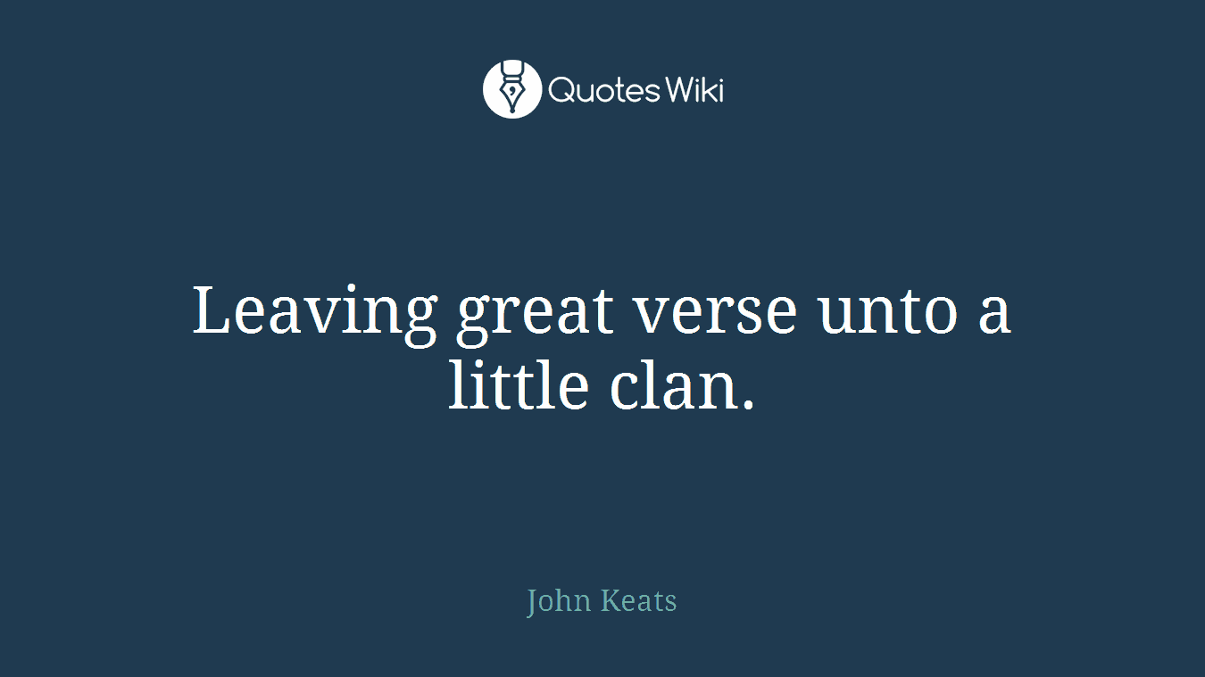 Leaving great verse unto a little clan.