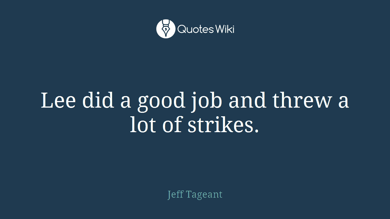 Lee did a good job and threw a lot of strikes.