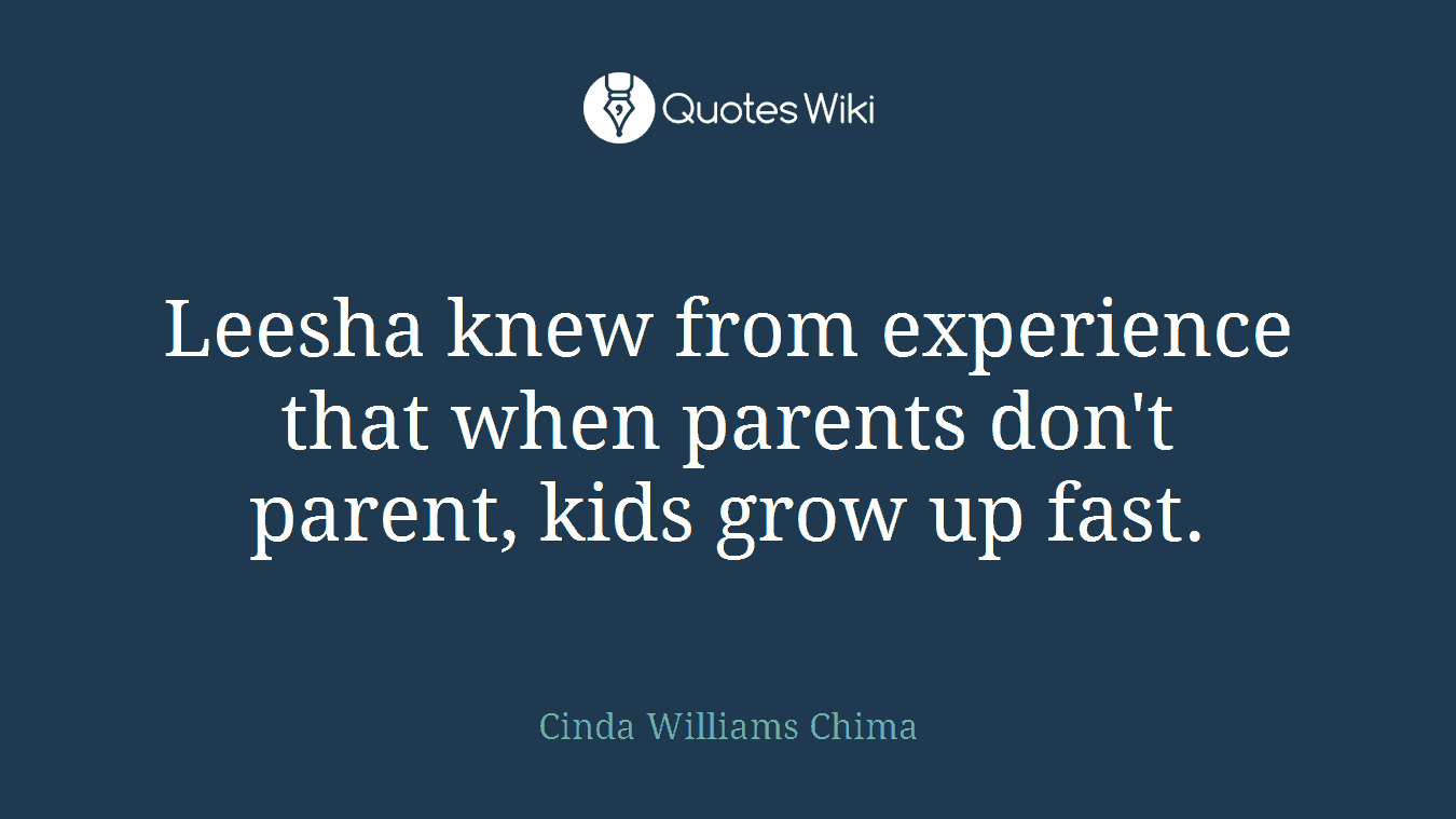 Leesha knew from experience that when parents don't parent, kids grow up fast.