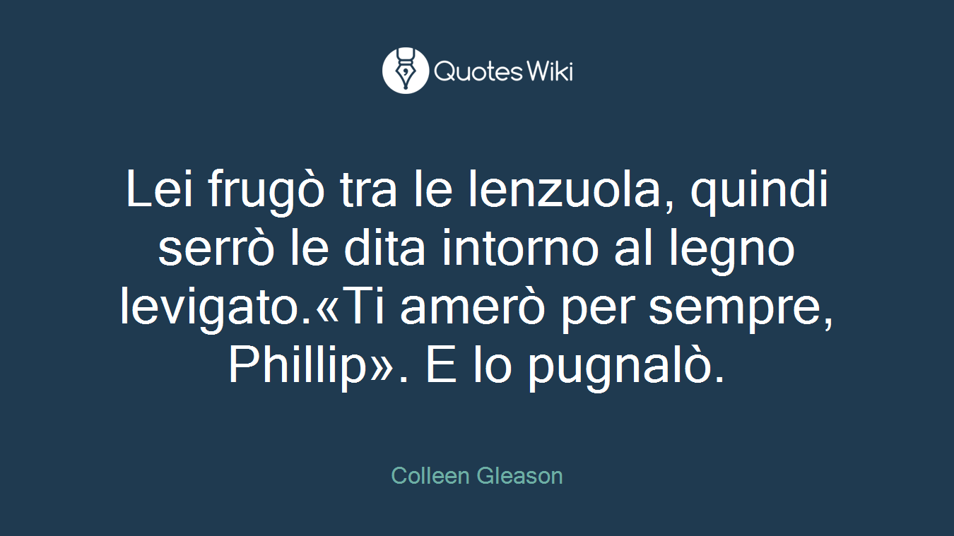 Lei frugò tra le lenzuola, quindi serrò le dita intorno al legno levigato.«Ti amerò per sempre, Phillip». E lo pugnalò.