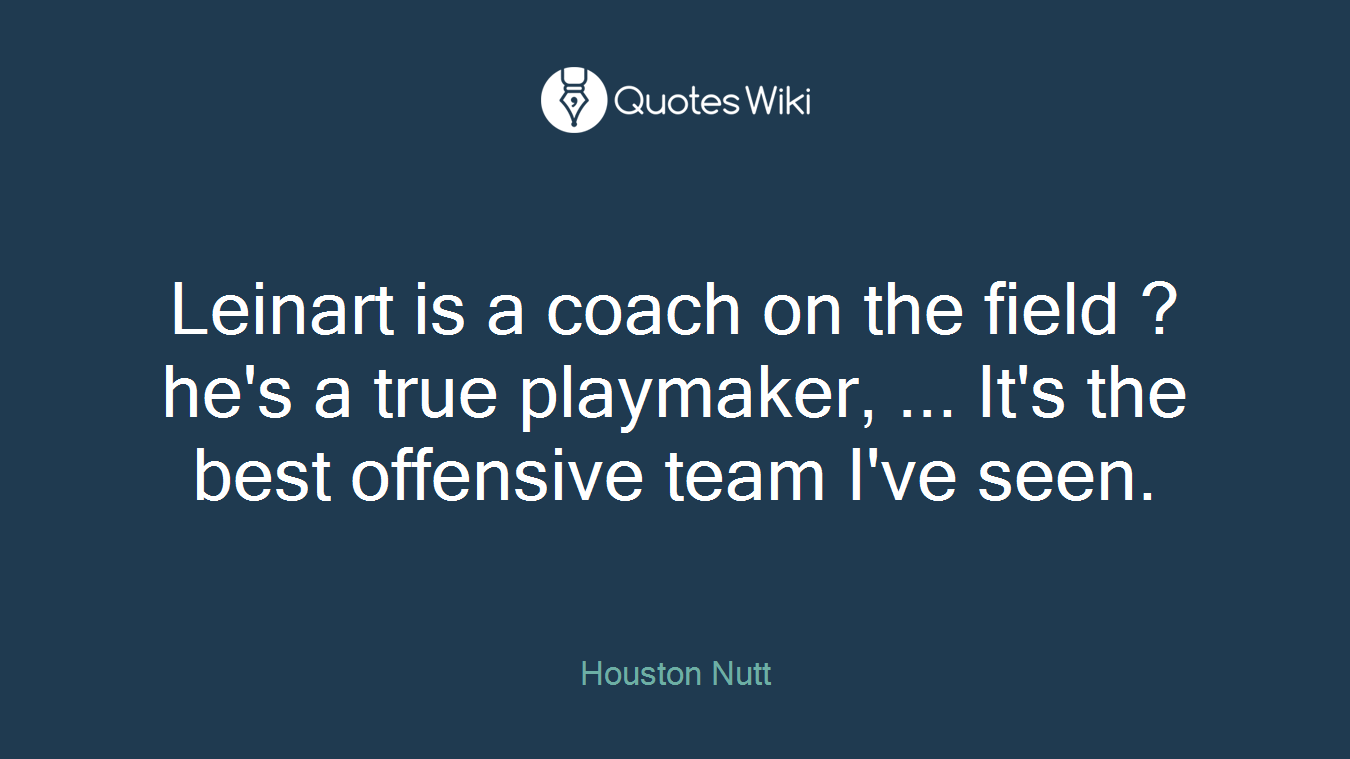 Leinart is a coach on the field ? he's a true playmaker, ... It's the best offensive team I've seen.