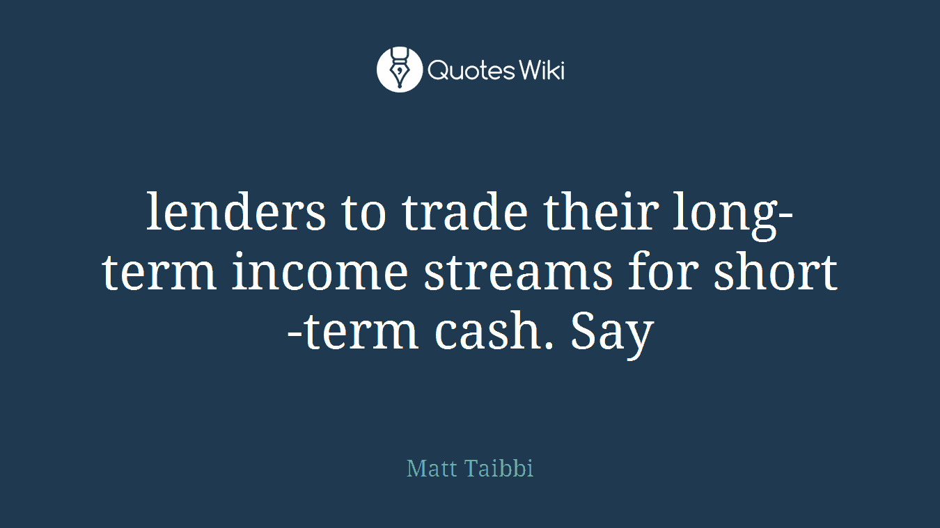 lenders to trade their long-term income streams for short-term cash. Say
