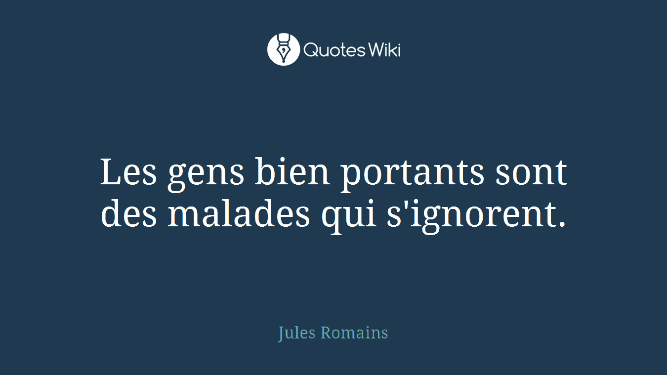 Les gens bien portants sont des malades qui s'ignorent.