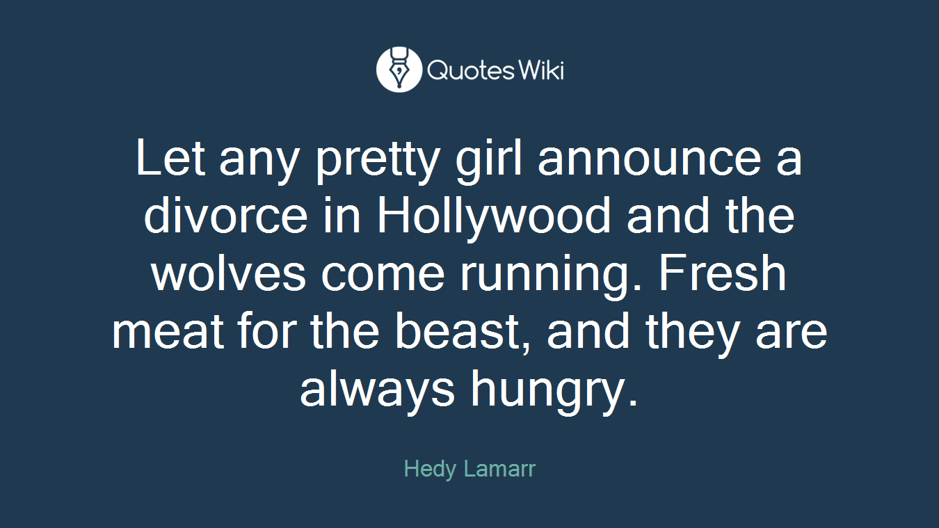 Let any pretty girl announce a divorce in Hollywood and the wolves come running. Fresh meat for the beast, and they are always hungry.