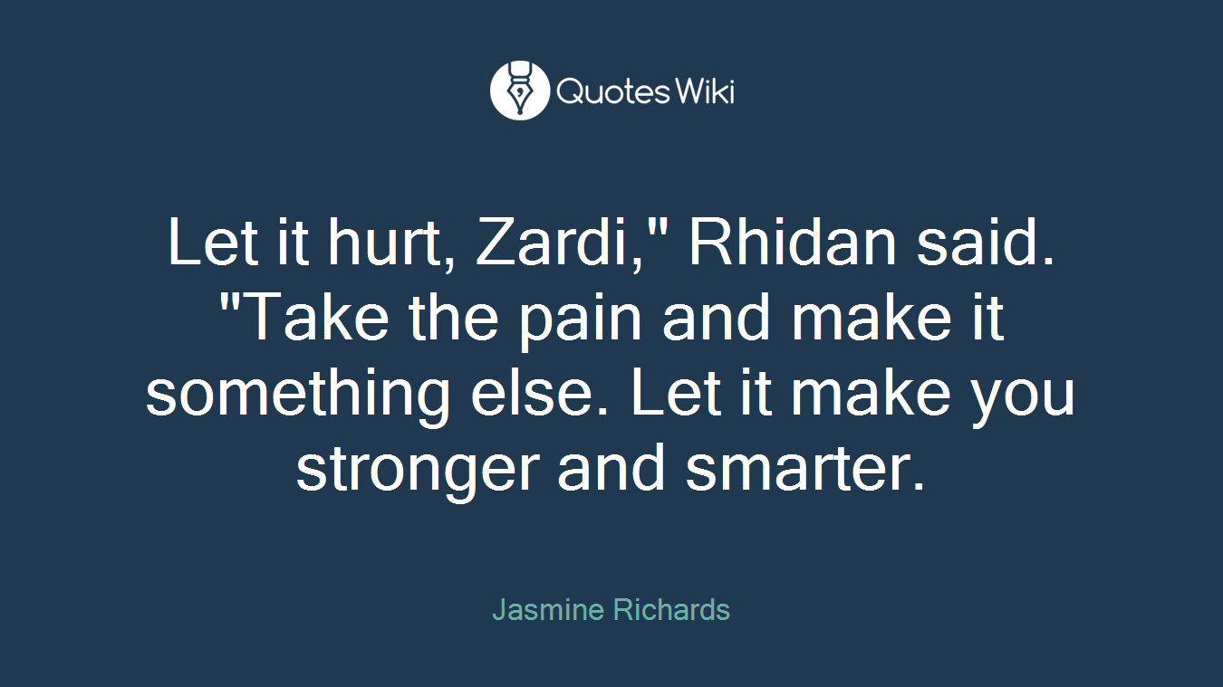 Let it hurt, Zardi," Rhidan said. "Take the pain and make it something else. Let it make you stronger and smarter.