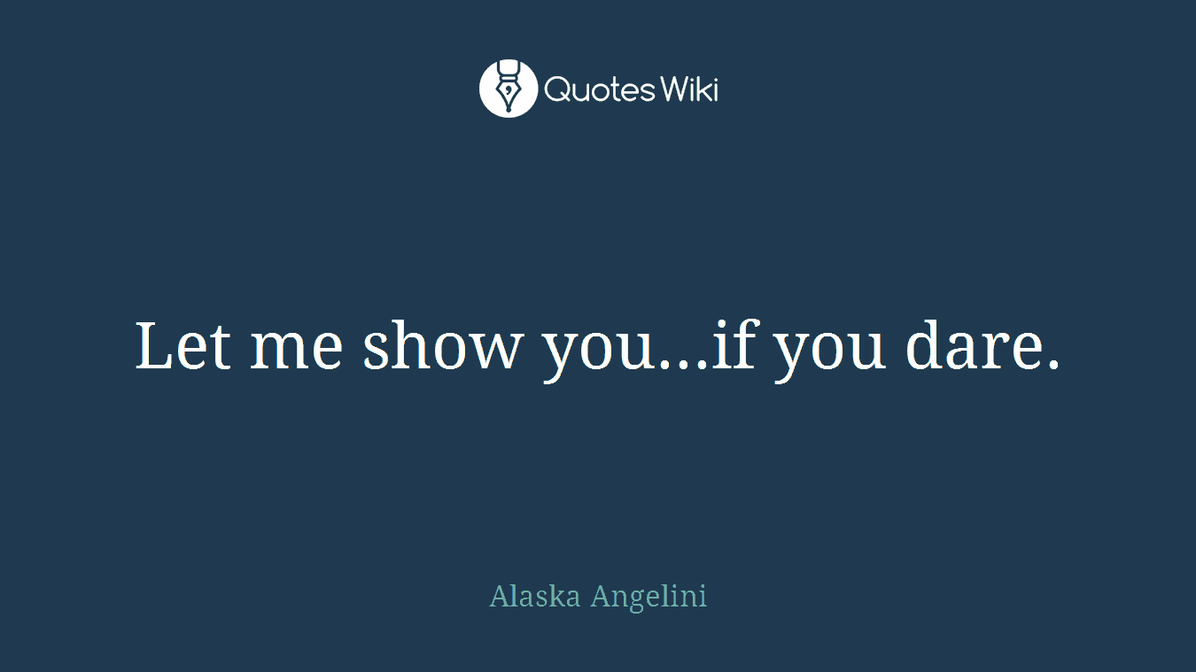 Let me show you...if you dare.