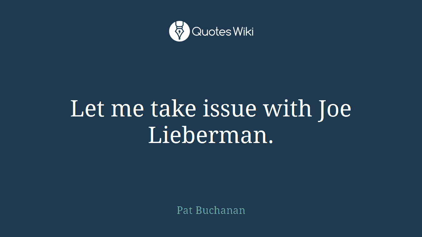 Let me take issue with Joe Lieberman.