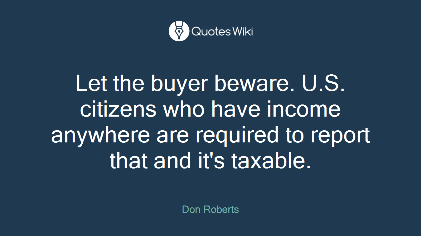 Let the buyer beware. U.S. citizens who have income anywhere are required to report that and it's taxable.