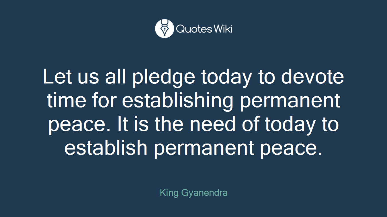 Let us all pledge today to devote time for establishing permanent peace. It is the need of today to establish permanent peace.