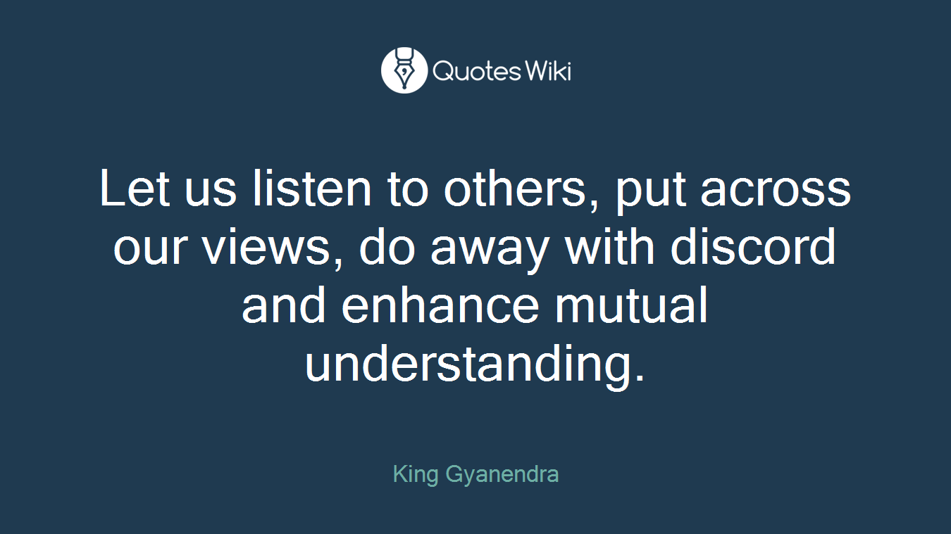 Let us listen to others, put across our views, do away with discord and enhance mutual understanding.