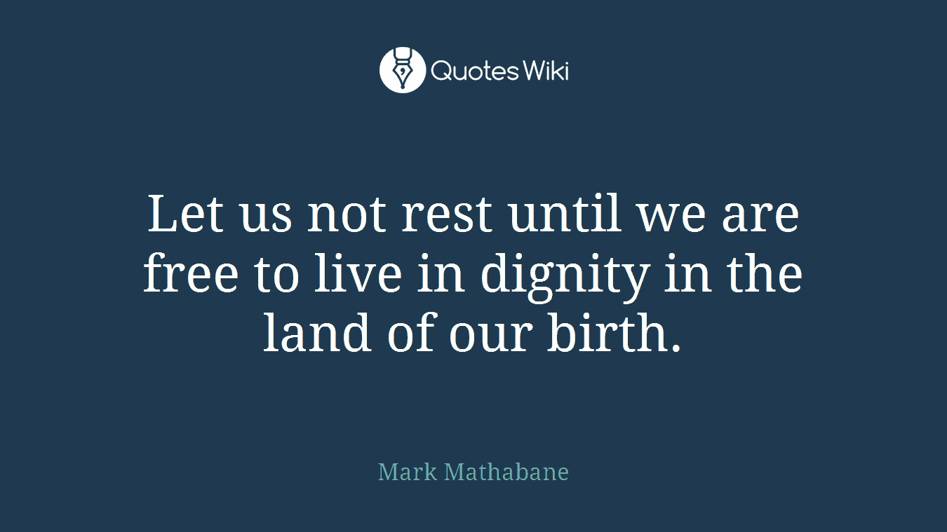 Let us not rest until we are free to live in dignity in the land of our birth.