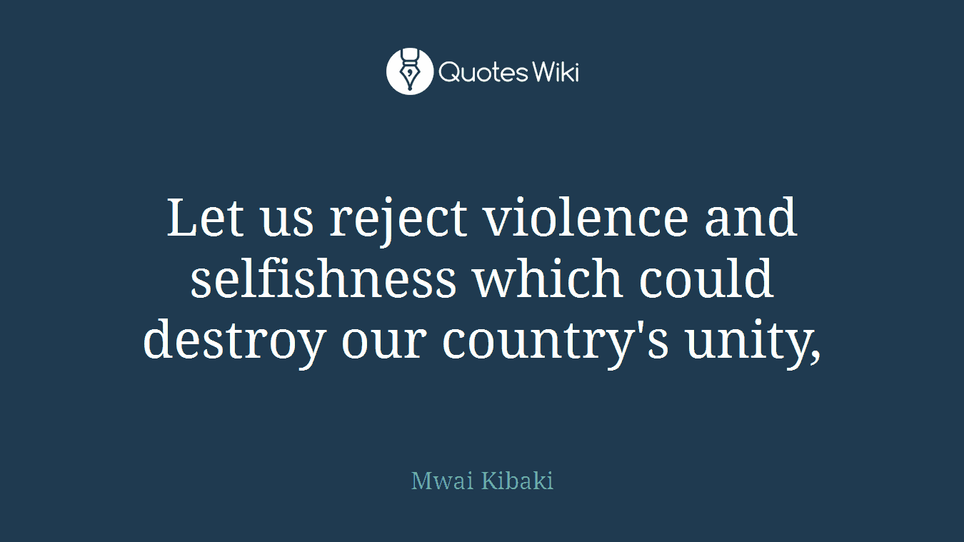 Let us reject violence and selfishness which could destroy our country's unity,