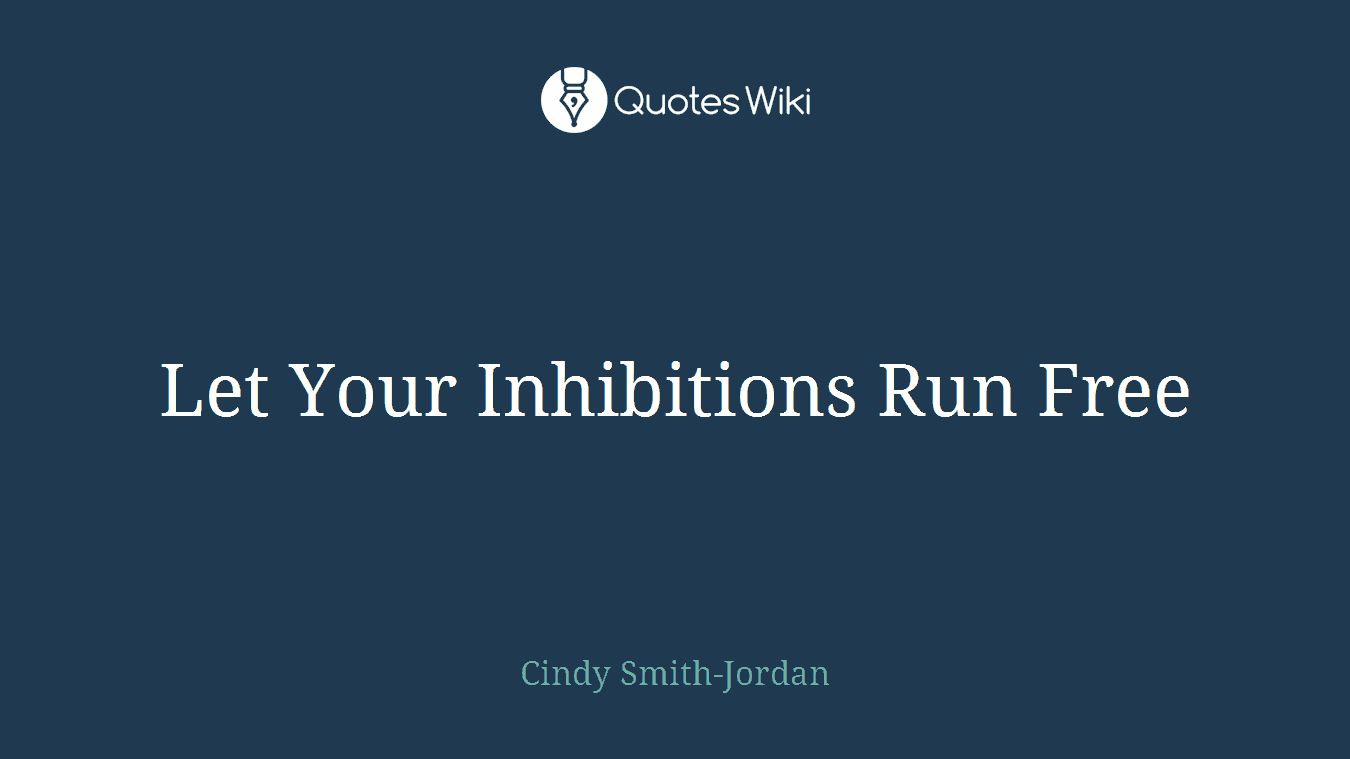 Let Your Inhibitions Run Free