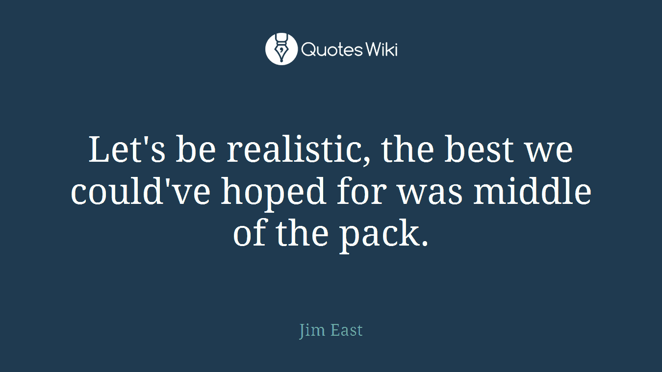 Let's be realistic, the best we could've hoped for was middle of the pack.