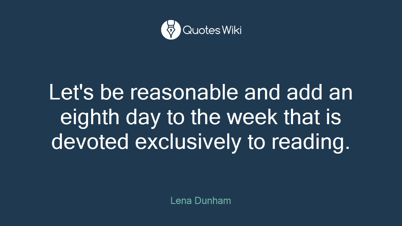 Let's be reasonable and add an eighth day to the week that is devoted exclusively to reading.