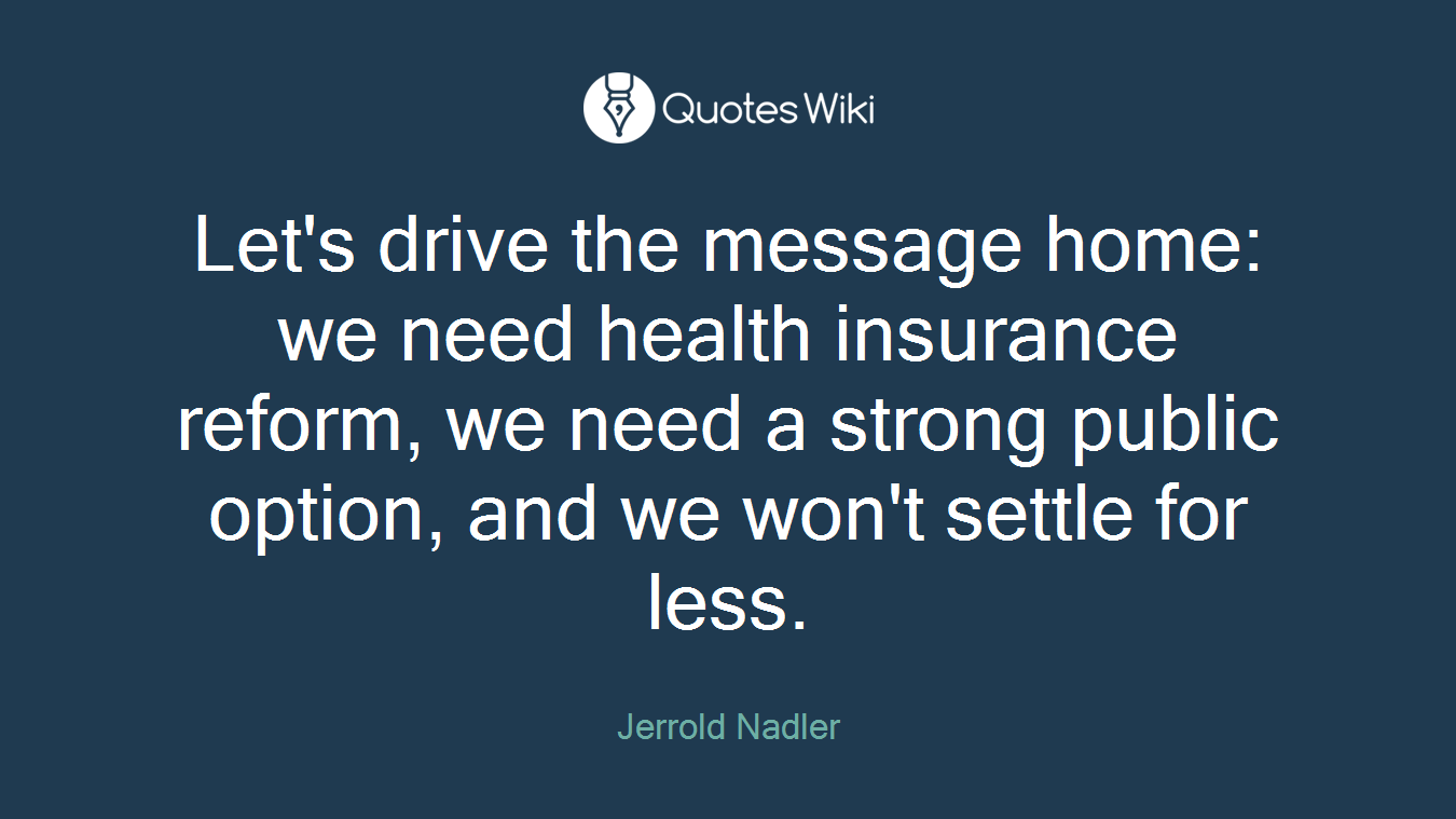 Let's drive the message home: we need health insurance reform, we need a strong public option, and we won't settle for less.