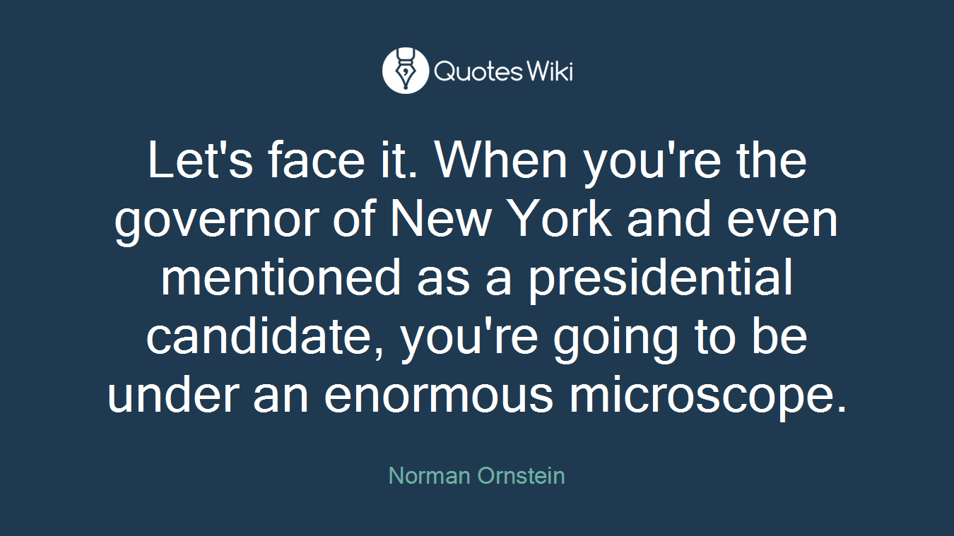 Let's face it. When you're the governor of New York and even mentioned as a presidential candidate, you're going to be under an enormous microscope.