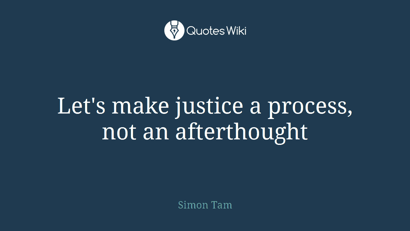 Let's make justice a process, not an afterthought