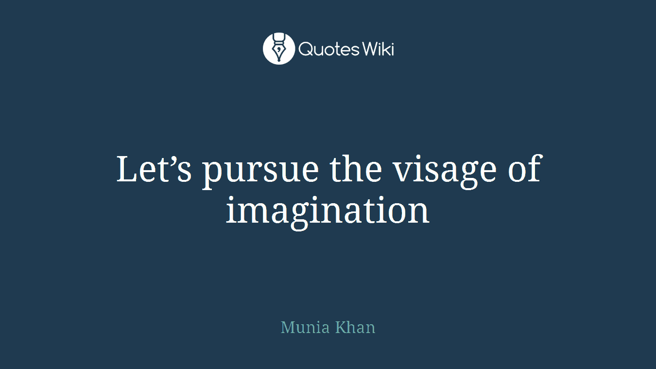 Let’s pursue the visage of imagination