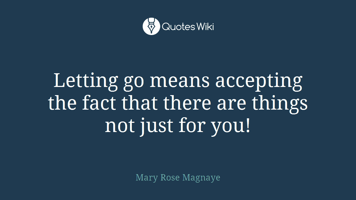 Letting go means accepting the fact that there are things not just for you!
