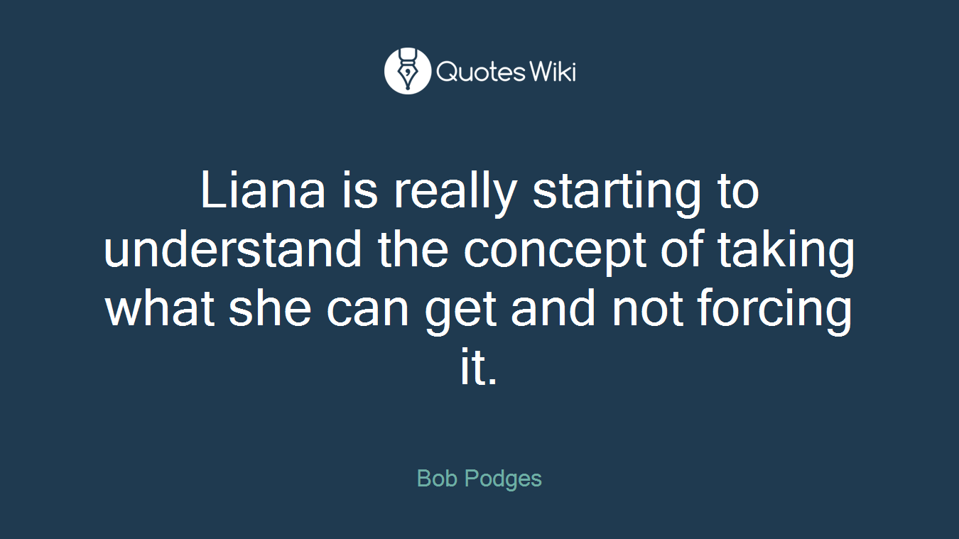 Liana is really starting to understand the concept of taking what she can get and not forcing it.