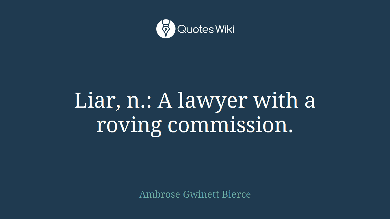 Liar, n.: A lawyer with a roving commission.