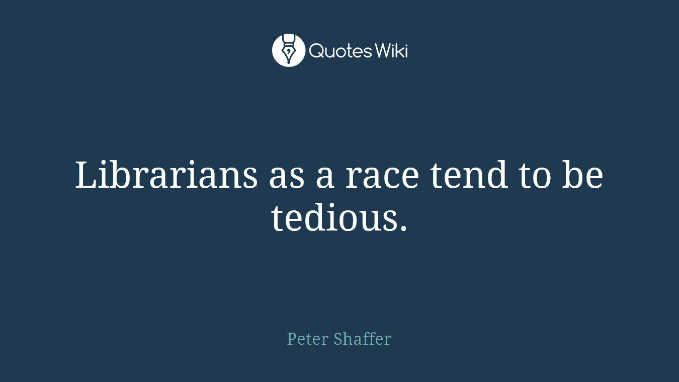 Librarians as a race tend to be tedious.