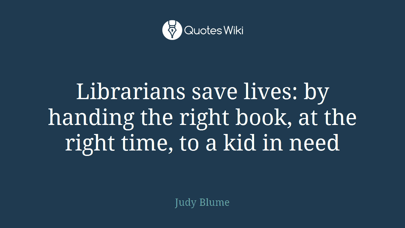 Librarians save lives: by handing the right book, at the right time, to a kid in need