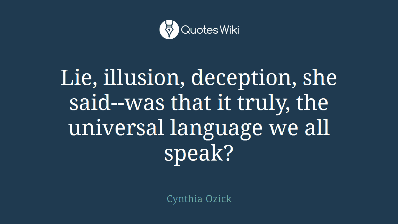 Lie, illusion, deception, she said--was that it truly, the universal language we all speak?