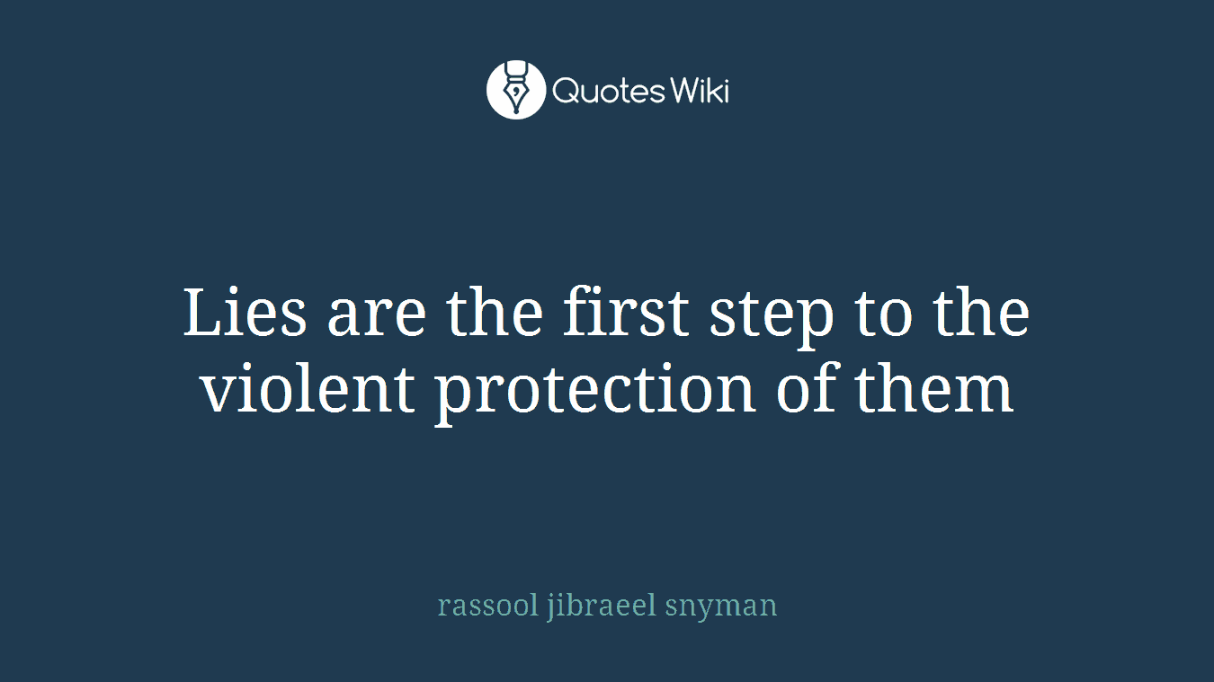 Lies are the first step to the violent protection of them