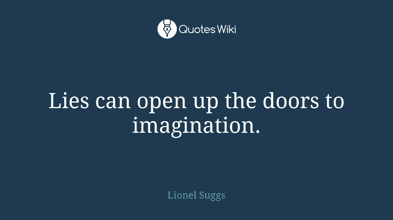Lies can open up the doors to imagination.