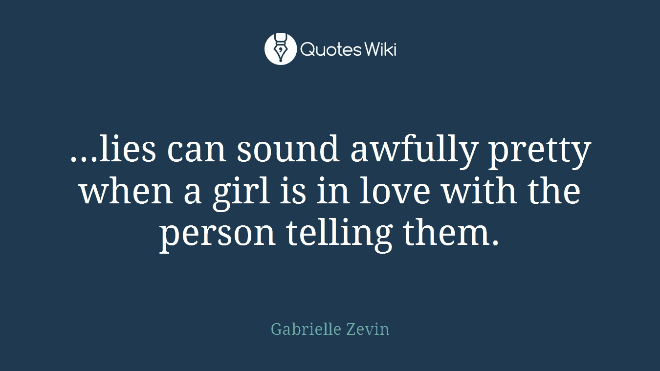 ...lies can sound awfully pretty when a girl is in love with the person telling them.
