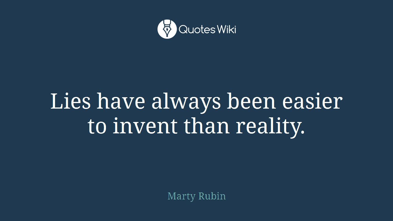 Lies have always been easier to invent than reality.
