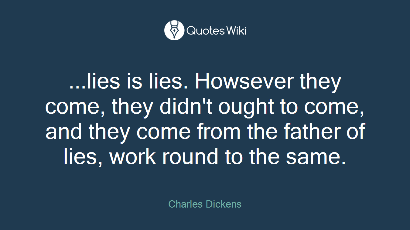 ...lies is lies. Howsever they come, they didn't ought to come, and they come from the father of lies, work round to the same.