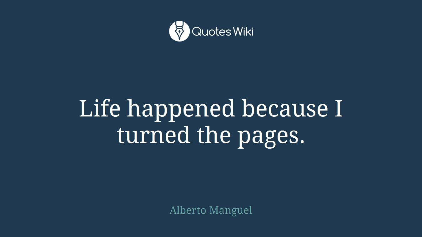 Life happened because I turned the pages.