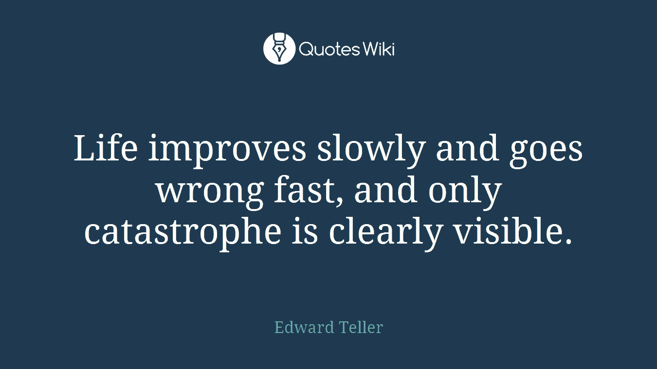 Life improves slowly and goes wrong fast, and only catastrophe is clearly visible.