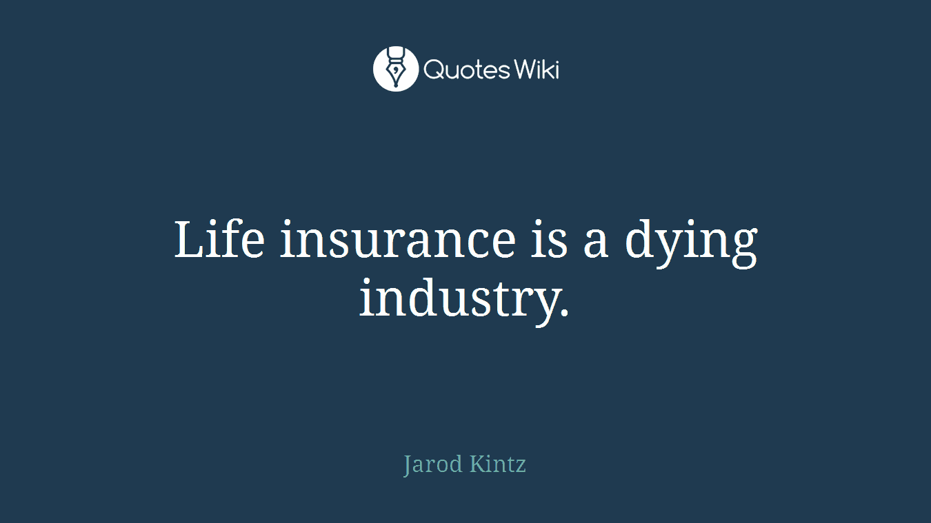 Life insurance is a dying industry.