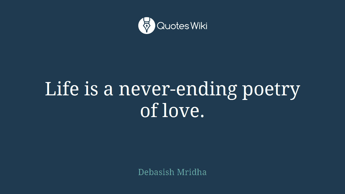 Life is a never-ending poetry of love.